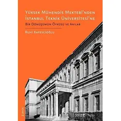 Yüksek Mühendis Mektebi’nden İstanbul Teknik Üniversitesi’ne Bir Dönüşümün Öyküsü ve Anılar