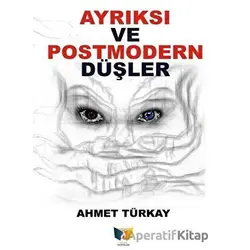Ayrıksı ve Postmodern Düşler - Ahmet Türkay - Ateş Yayınları