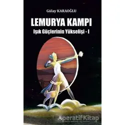 Lemurya Kampı: Işık Güçlerinin Yükselişi 1 - Gülay Karaoğlu - Sınırsız Kitap