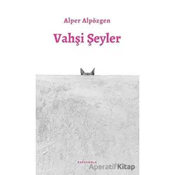 Vahşi Şeyler - Alper Alpözgen - Kaplumbaa Kitap