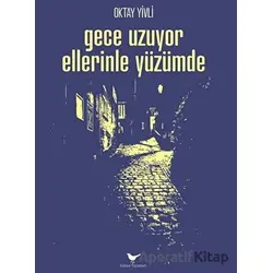 Gece Uzuyor Ellerinle Yüzümde - Oktay Yivli - Günce Yayınları