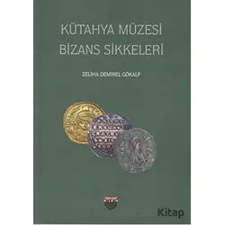 Kütahya Müzesi Bizans Sikkeleri - Zeliha Demirel Gökalp - Bilgin Kültür Sanat Yayınları