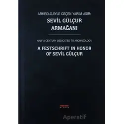Arkeolojiyle Geçen Yarım Asır: Sevil Gülçur Armağanı (Ciltli)