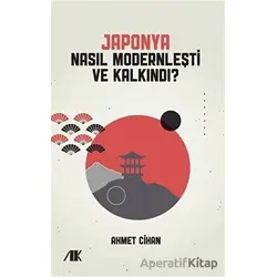 Japonya Nasıl Modernleşti ve Kalkındı? - Ahmet Cihan - Akademik Kitaplar