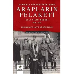 Arapların Felaketi: Osmanlı Hilafetinin Sonu - Elli Yılın Hesabı 1875 - 1925