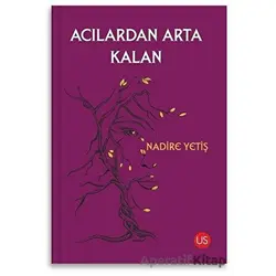 Acılardan Arta Kalan - Nadire Yetiş - US Yayınları
