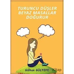 Turuncu Düşler Beyaz Masallar Doğurur - Gülhan Gültepe - Ateş Yayınları