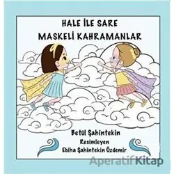 Hale İle Sare Maskeli Kahramanlar - Betül Şahintekin - Anneizi Yayınevi