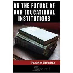On the Future of our Educational Institutions - Friedrich Wilhelm Nietzsche - Platanus Publishing