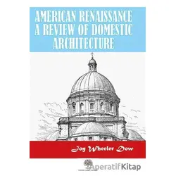 American Renaissance A Review Of Domestic Architecture - Joy Wheeler Dow - Platanus Publishing