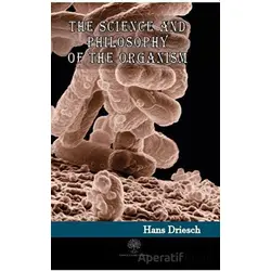 The Science and Philosophy of the Organism - Hans Driesch - Platanus Publishing