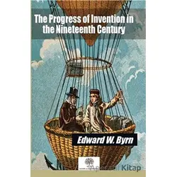 The Progress of Invention in the Nineteenth Century - Edward W. Byrn - Platanus Publishing