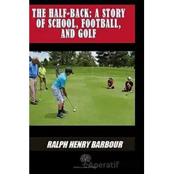 The Half-Back: A Story Of School Football And Golf - Ralph Henry Barbour - Platanus Publishing
