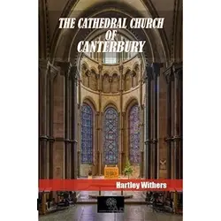 The Cathedral Church Of Canterbury - Hartley Withers - Platanus Publishing