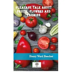 Pleasant Talk About Fruits, Flowers and Farming - Henry Ward Beecher - Platanus Publishing