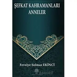 Şefkat Kahramanları Anneler - Fevziye Solmaz Ekinci - Platanus Publishing
