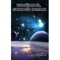 Kulluğunu Bil, Sultanlığa Yeltenme - Nevzat Öztürk - Platanus Publishing