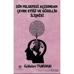 Din Felsefesi Açısından Çevre Etiği Ve Güzellik İlişkisi - Gülsüm Turhan - Platanus Publishing