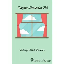 Hayatın Ellerinden Tut - Bahriye Hilal Altınova - Luna Yayınları