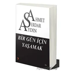 Bir Gün İçin Yaşamak - Ahmet Serdar Aydın - Cinius Yayınları