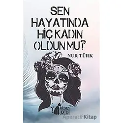 Sen Hayatında Hiç Kadın Oldun Mu - Nur Türk - BB Kitap
