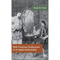 Türk Tiyatrosu Tarihyazımı ve Avrupalı Şarkiyatçılar - Nazlı M. Ümit - Libra Yayınları