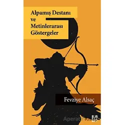 Alpamış Destanı ve Metinlerarası Göstergeler - Fevziye Alsaç - Libra Yayınları
