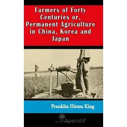 Farmers of Forty Centuries or, Permanent Agriculture in China, Korea and Japan