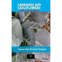 Cabbages and Cauliflowers: How to Grow Them - James John Howard Gregory - Platanus Publishing