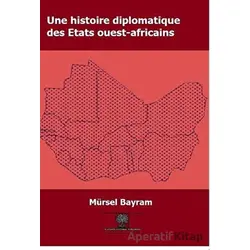 Une Histoire Diplomatique Des Etats Ouest-Africains - Mürsel Bayram - Platanus Publishing