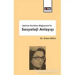 Amiran Kurtkan Bilgisevenin Sosyoloji Anlayışı - Erkan Dikici - Eğitim Yayınevi - Bilimsel Eserler