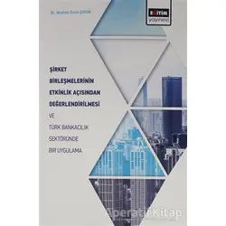 Şirket Birleşmelerinin Etkinlik Açısından Değerlendirilmesi ve Türk Bankacılık Sektöründe Bir Uygula