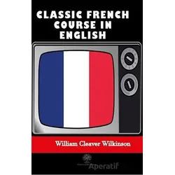 Classic French Course in English - William Cleaver Wilkinson - Platanus Publishing