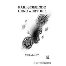 Rakı Şişesinde Genç Werther - Veli Atalay - Luna Yayınları