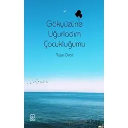 Gökyüzüne Uğurladım Çocukluğumu - Ayşe Ovalı - Luna Yayınları