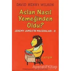 Aslan Nasıl Yemeğinden Oldu? - David Henry Wilson - İletişim Yayınevi