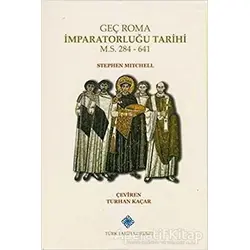 Geç Roma İmparatorluğu Tarihi - Stephen Mitchell - Türk Tarih Kurumu Yayınları