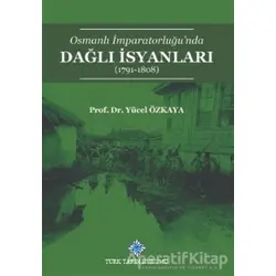 Osmanlı İmparatorluğunda Dağlı İsyanları (1791-1808) - Yücel Özkaya - Türk Tarih Kurumu Yayınları
