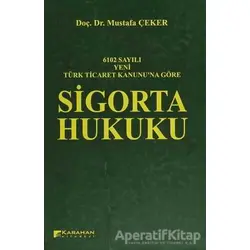 6102 Sayılı Yeni Türk Ticaret Kanununa Göre: Sigorta Hukuku - Mustafa Çeker - Karahan Kitabevi