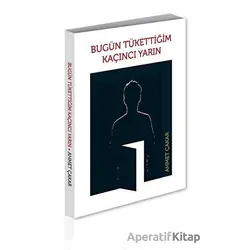 Bugün Tükettiğim Kaçıncı Yarın - Ahmet Çakar - Alternatif Yayıncılık