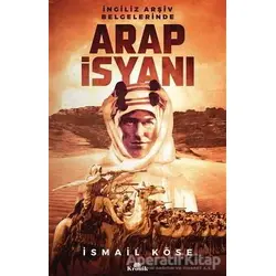 İngiliz Arşiv Belgelerinde Arap İsyanı - İsmail Köse - Kronik Kitap