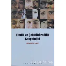 Kimlik ve Çokkültürcülük Sosyolojisi - Mehmet Anık - Açılım Kitap