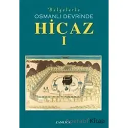 Belgelerle Osmanlı Devrinde Hicaz 1. Cilt - Kolektif - Çamlıca Basım Yayın