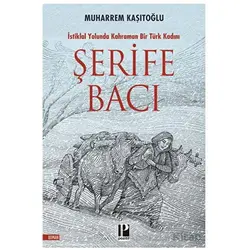 Şehit Şerife Bacı - İstiklal Yolunda Kahraman Bir Türk Kadını