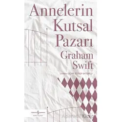Annelerin Kutsal Pazarı - Graham Swift - İş Bankası Kültür Yayınları