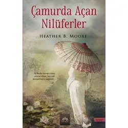 Çamurda Açan Nilüferler - Heather B. Moore - Arkadya Yayınları
