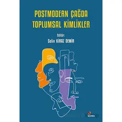 Postmodern Çağda Toplumsal Kimlikler - Selin Kiraz Demir - Kriter Yayınları
