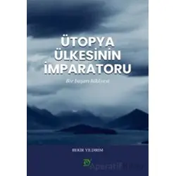 Ütopya Ülkesinin İmparatoru - Bekir Yıldırım - Ey Yayınları