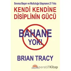Bahane Yok - Kendi Kendine Disiplinin Gücü - Brian Tracy - Kreatif Yayınları