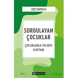Sorgulayan Çocuklar - Çocuklarla Felsefe El kitabı - Ediz Dikmelik - Epsilon Yayınevi